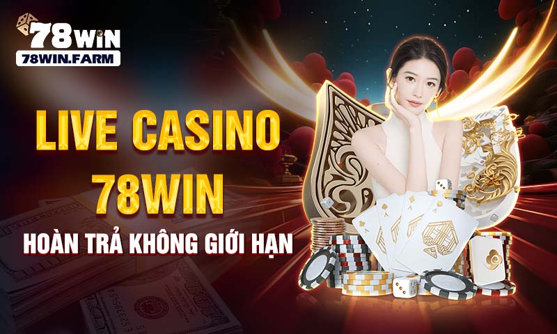 Live casino 78WIN hoàn trả không giới hạn